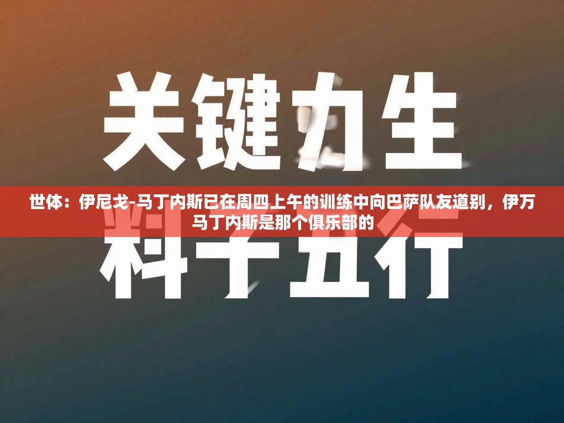 世体：伊尼戈-马丁内斯已在周四上午的训练中向巴萨队友道别，伊万马丁内斯是那个俱乐部的  第1张