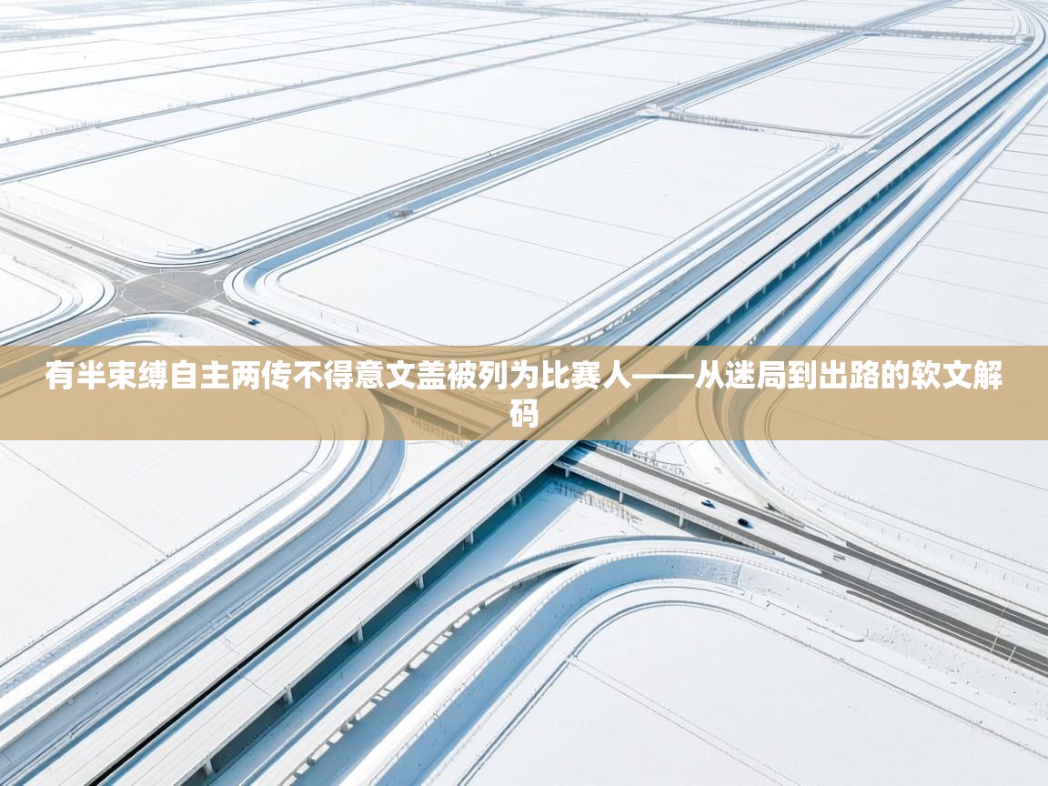 有半束缚自主两传不得意文盖被列为比赛人——从迷局到出路的软文解码 第1张