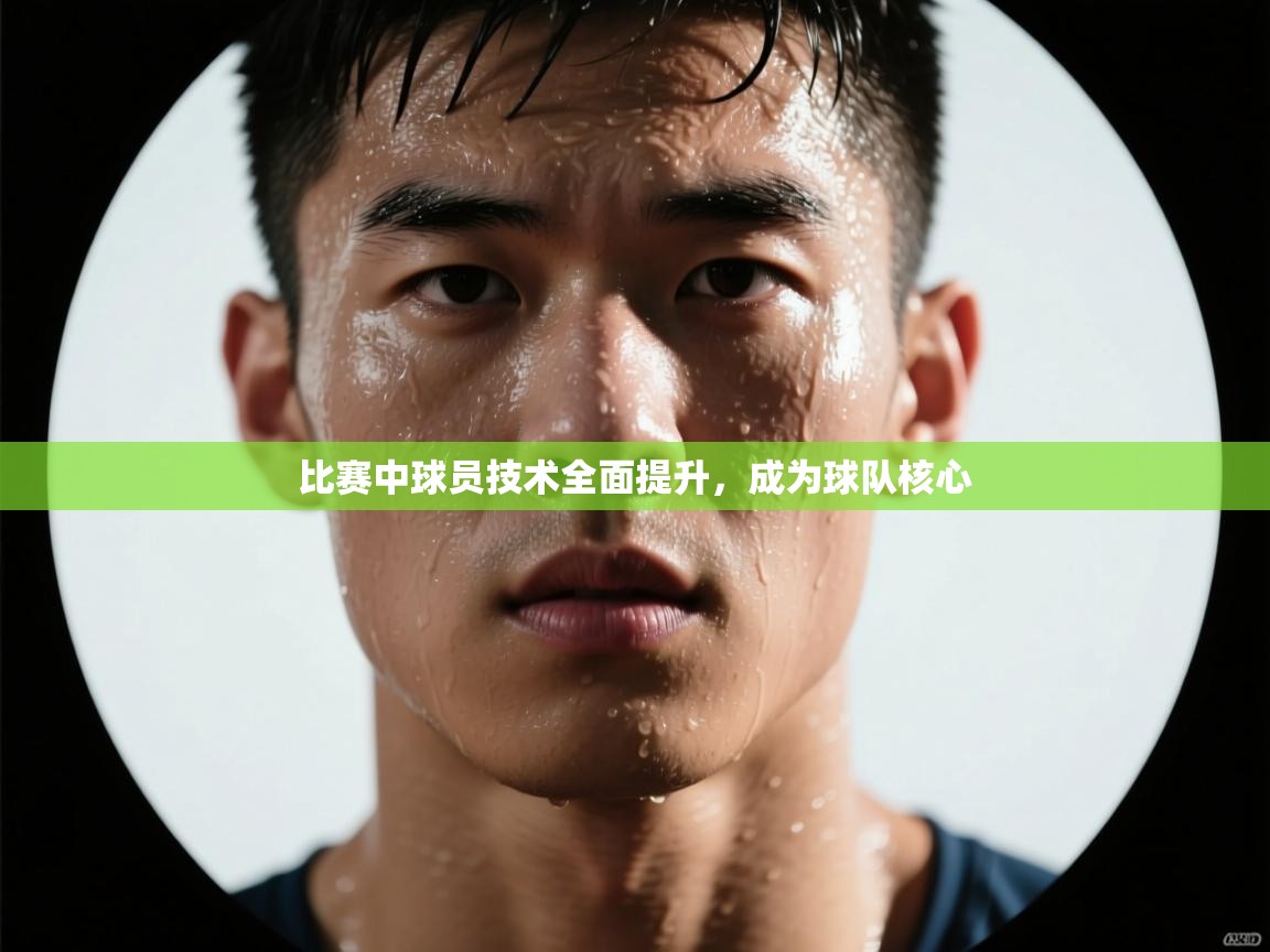 比赛中球员技术全面提升，成为球队核心  第1张