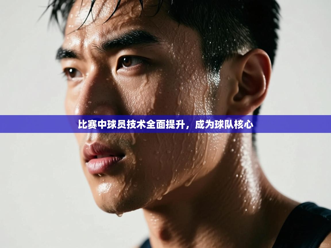 比赛中球员技术全面提升，成为球队核心  第2张